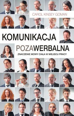 Komunikacja Pozawerbalna Znaczenie Mowy Ciała W Miejscu Pracy - Carol Kinsey Goman [KSIĄŻKA]