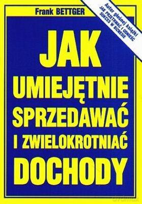 Jak Umiejętnie Sprzedawać I Zwielokrotniać Dochody - Frank Bettger [KSIĄŻKA]