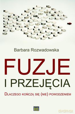 Fuzje I Przyjęcia Dlaczego Kończą Się Nie Powodzeniem - Barbara Rozwadowska [KSIĄŻKA]