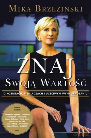 Znaj Swoją Wartość O Pieniądzach Kobietach I Uczciwym Wynagrodzeniu - Mika Brzeziński [KSIĄŻKA]