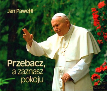Przebacz A Zaznasz Pokoju - Jan Paweł Ii [KSIĄŻKA]