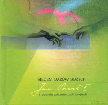 Siedem Darów Bożych Jan Paweł II O Siedmiu Sakramentach Świętych [KSIĄŻKA]