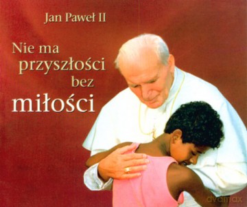 Nie Ma Przyszłości Bez Miłości - Jan Paweł Ii [KSIĄŻKA]