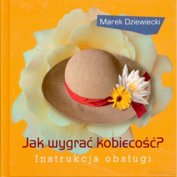 Jak Wygrać Kobiecość Instrukcja Obsługi (twarda) - Marek Dziewiecki [KSIĄŻKA]