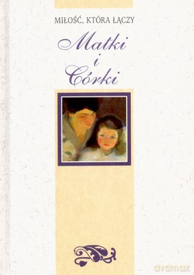 Miłość Która Łączy Matki I Córki (twarda) [KSIĄŻKA]