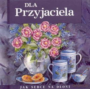 Dla Przyjaciela Jak Serce Na Dłoni (twarda) [KSIĄŻKA]