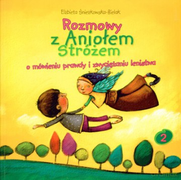 Rozmowy Z Aniołem Stróżem O Mówieniu Prawdy I Zwyciężaniu Lenistwabr - Elżbieta Śnieżkowska-Bielak [KSIĄŻKA]