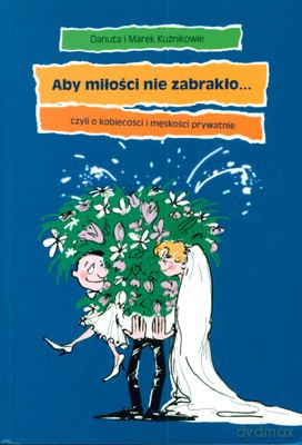 Aby Miłości Nie Zabrakło - Danuta I Marek Kuźnikowie [KSIĄŻKA]