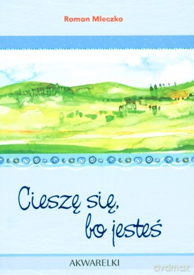 Cieszę Się Bo Jesteś Akwarelki 10 - Roman Mleczko [KSIĄŻKA]