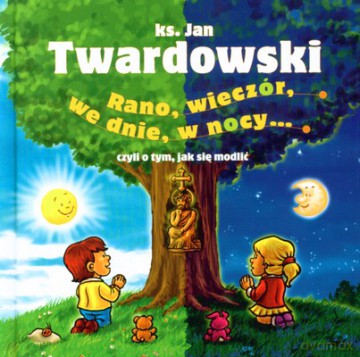 Rano Wieczór We Dnie W Nocy Czyli O Tym Jak Się Modlić (twarda) - Ks. Jan Twardowski [KSIĄŻKA]