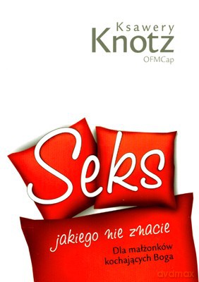 Seks Jakiego Nie Znacie Dla Małżonków Kochających Boga - Ksawery Knotz [KSIĄŻKA]