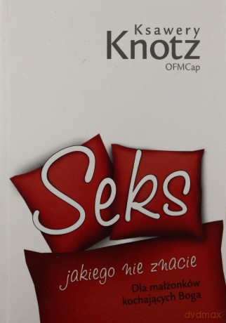 Seks Jakiego Nie Znacie Dla Małżonków Kochających Boga - Ksawery Knotz [KSIĄŻKA]