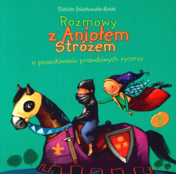 Rozmowy Z Aniołem Stróżem O Poszukiwaniu Prawdziwych Rycerzy - Elżbieta Śnieżkowska-Bielak [KSIĄŻKA]