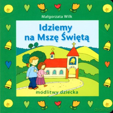 Idziemy Na Mszę Świętą (twarda) - Małgorzata Wilk [KSIĄŻKA]
