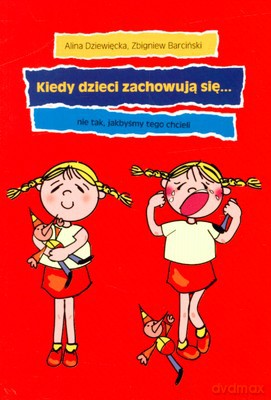 Kiedy Dziec Zachowują Się Nie Tak Jakbyśmy Tego Chcieli - Alina Dziewięcka, Zbigniew Barciński [KSIĄŻKA]