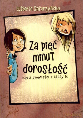 Za Pięc Minut Dorosłość Czyli Opowieści Z Klasy 1c - Elżbieta Safarzyńska [KSIĄŻKA]