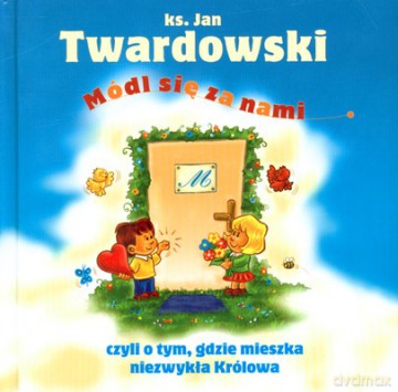 Módl Się Za Nami Czyli O Tym Gdzie Mieszka Niezwykła Królowa (twarda) - Ks.Jan Twardowski [KSIĄŻKA]