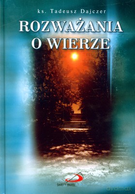 Rozważania O Wierze (twarda) - Ks. Tadeusz Dajczer [KSIĄŻKA]