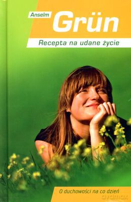 Recepta Na Udane Życie O Duchowości Na Co Dzień (twarda) - Anselm Grun [KSIĄŻKA]
