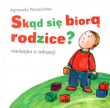 Skąd Się Biorą Rodzice Nie-Bajka O Adopcji (twarda) - Agnieszka Porzezińska [KSIĄŻKA]