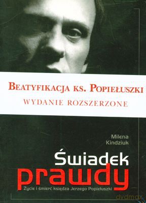Świadek Prawdy Życie I Śmierć Księdza Jerzego Popiełuszki Wyd.2010 - Milena Kindziuk [KSIĄŻKA]