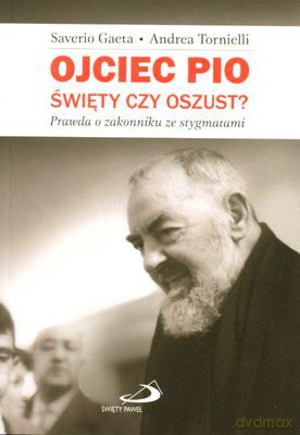 Ojciec Pio Święty Czy Oszust - Saverio Gaeta, Andrea Tornielli [KSIĄŻKA]