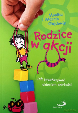 Rodzice W Akcji Jak Przekazywać Dzieciom Wartości (broszurowa) - Monika I Marcin Gajdowie [KSIĄŻKA]