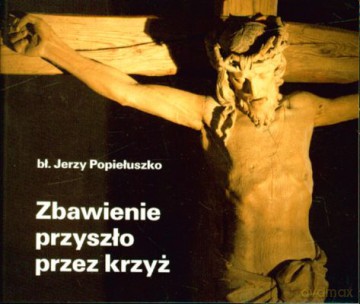 Zbawienie Przyszło Przez Krzyż - Jerzy Popiełuszko [KSIĄŻKA]