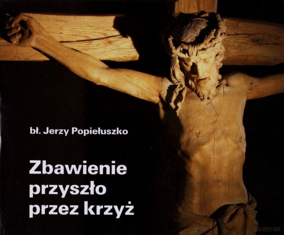 Zbawienie Przyszło Przez Krzyż - Jerzy Popiełuszko [KSIĄŻKA]