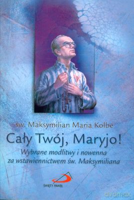 Cały Twój Maryjo - Św. Maksymilian Maria Kolbe [KSIĄŻKA]