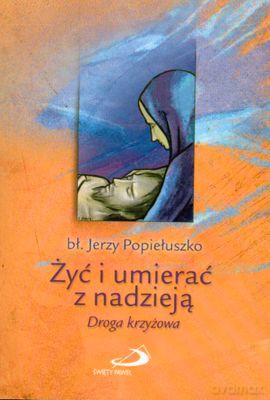 Żyć I Umierać Z Nadzieją Droga Krzyżowa - Jerzy Popiełuszko [KSIĄŻKA]