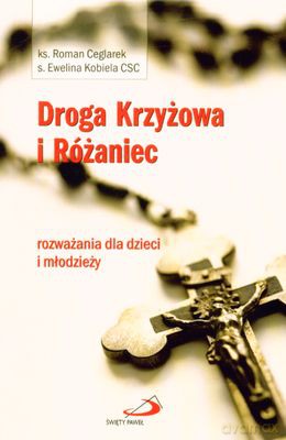 Droga Krzyżowa I Różaniec - Ks. Roman Ceglarek, S.Ewelina Kobiela Csc [KSIĄŻKA]