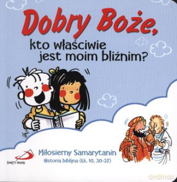 Dobry Boże Kto Właściwie Jest Mooim Bliźnim [KSIĄŻKA]