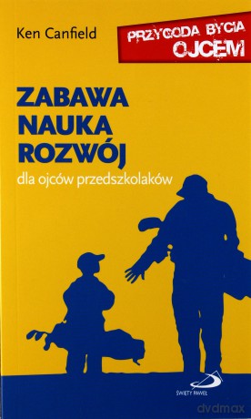 Zabawa Nauka Rozwój Dla Ojców Przedszkolaków - Ken Canfield [KSIĄŻKA]