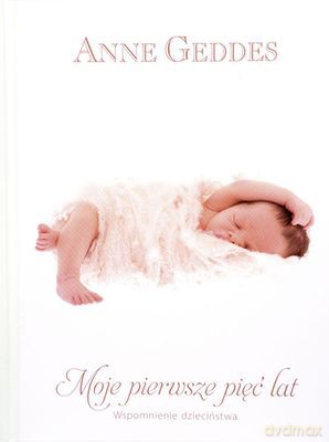 Moje Pierwsze Pięć Lat Wspomnienia Dzieciństwa (twarda) - Anne Geddes [KSIĄŻKA]