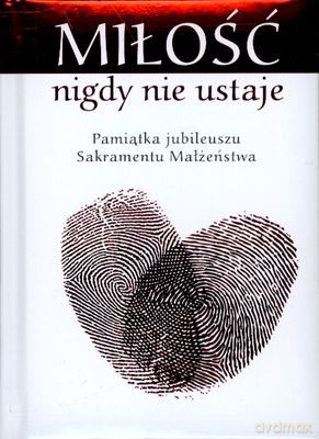 Miłość Nigdy Nie Ustaje Pamiątka Jubileuszu Sakramentu Małżeństwa (twarda) [KSIĄŻKA]