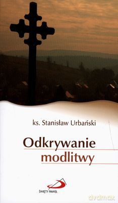 Odkrywanie Modlitwy - Stanisław Urbański [KSIĄŻKA]