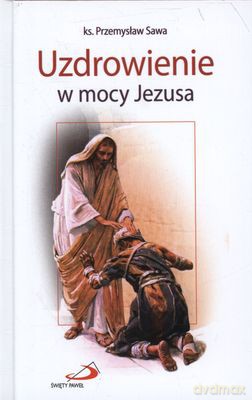 Uzdrowienie W Mocy Jezusa (twarda) - Przemysław Sawa [KSIĄŻKA]