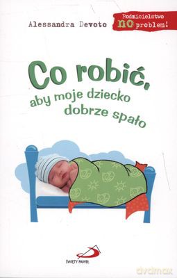 Co Robić Aby Moje Dziecko Dobrze Spało - Alessandra Devoto [KSIĄŻKA]