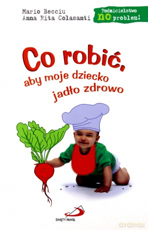 Co Robić Aby Moje Dziecko Jadło Zdrowo - Mario Becciu, Amma Rita Colasanti [KSIĄŻKA]