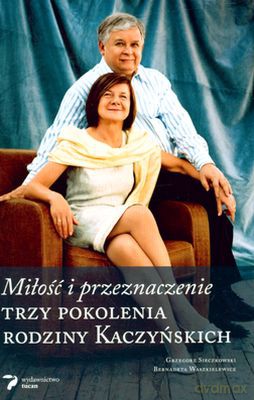 Miłość I Przeznaczenie Trzy Pokolenia Rodziny Kaczyńskich - Grzegorz Sieczkowski, Bernadeta Waszkielewicz [KSIĄŻKA]