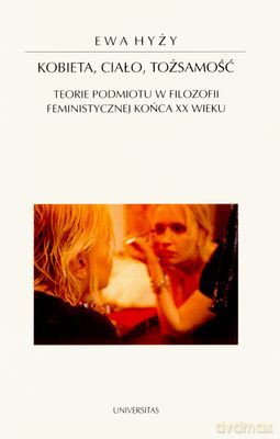Kobieta Ciało Tożsamość Teorie Podmiotu W Filozofii Feministycznej XX Wieku - Ewa Hyży [KSIĄŻKA]