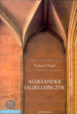 Aleksander Jagiellończyk - Fryderyk Papee [KSIĄŻKA]
