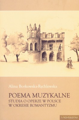Poema Muzykalne Studia O Operze W Polsce W Okresie Romantyzmu - Alina Borkowska-Rychlewska [KSIĄŻKA]