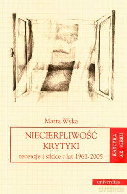Niecierpliwość Krytyki Recenzje I Szkice Z Lat 1961-2005 - Marta Wyka [KSIĄŻKA]