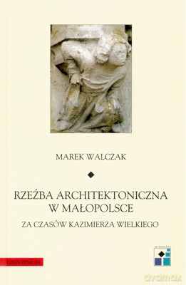 Rzeźba Architektoniczna W Małopolsce - Marek Walczak [KSIĄŻKA]
