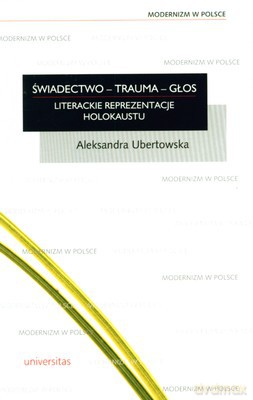 Świadectwo Trauma Głos Literackie Reprezentacje Holokaustu - Aleksandra Ubertowska [KSIĄŻKA]