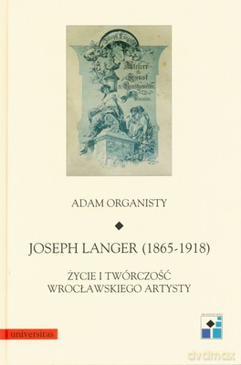 Joseph Langer (1856-1918) Życie I Twórczość Wrocławskiego Artysty - Adam Organisty [KSIĄŻKA]