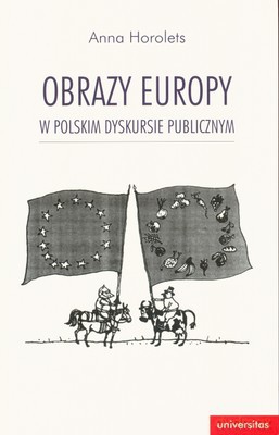 Obrazy Europy W Polskim Dyskursie Publicznym - Anna Horolets [KSIĄŻKA]