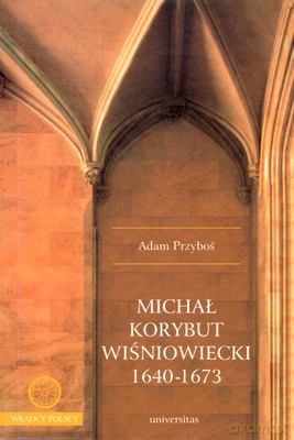 Michał Korybut Wiśniowiecki 1640-1673 - Adam Przyboś [KSIĄŻKA]
